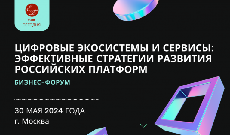 Бизнес-форум &laquo;Цифровые экосистемы и сервисы: эффективные стратегии развития российских платформ&raquo;